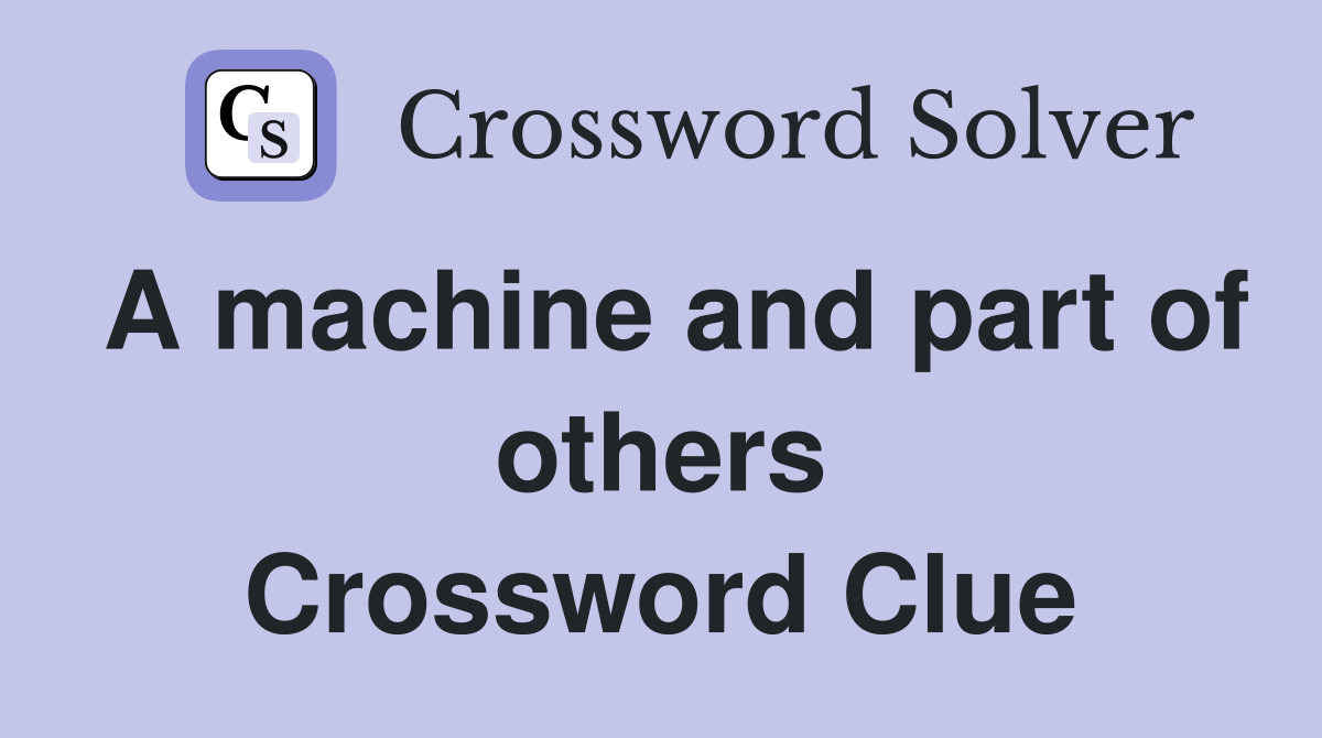 A machine and part of others Crossword Clue Answers Crossword Solver